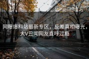 网曝爆料站最新专区，反差真相曝光，大V丑闻网友直呼过瘾
