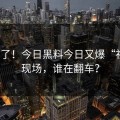 笑麻了！今日黑料今日又爆“社死”现场，谁在翻车？