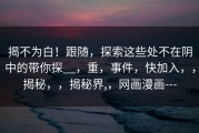 揭不为白！跟随，探索这些处不在阴中的带你探__，重，事件，快加入，，揭秘，，揭秘界,，网画漫画---