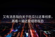 又有消息指向关于吃瓜51这事线索，再看一遍还是细思极恐