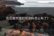 吃瓜居然把封存资料也公布了？