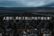 太震惊！黑料王竟公开他不堪往事？