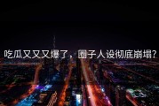 吃瓜又又又爆了，圈子人设彻底崩塌？