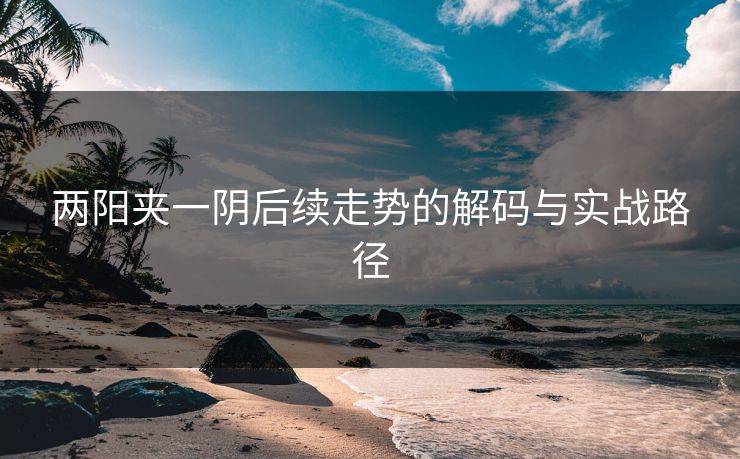 两阳夹一阴后续走势的解码与实战路径