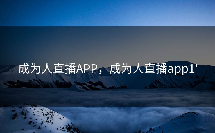 成为人直播APP，成为人直播app1'