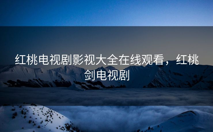 红桃电视剧影视大全在线观看，红桃剑电视剧