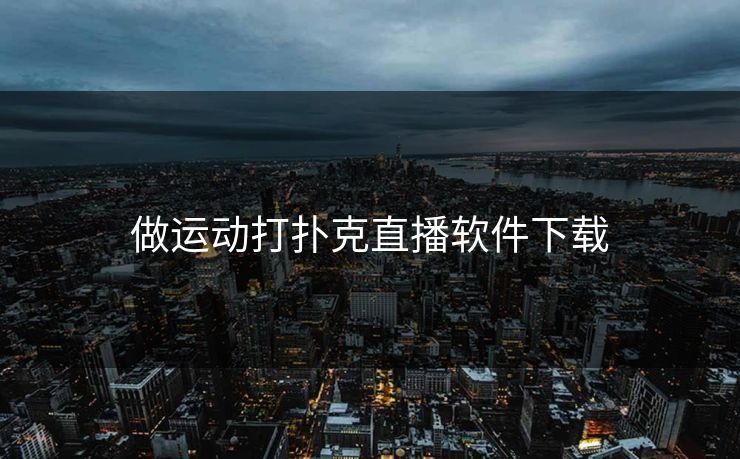 做运动打扑克直播软件下载